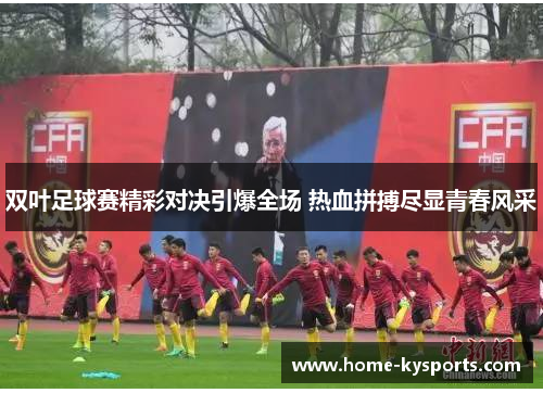 双叶足球赛精彩对决引爆全场 热血拼搏尽显青春风采